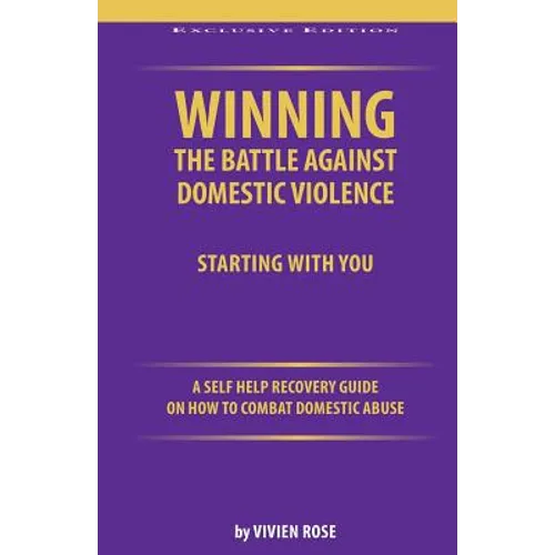Winning the Battle Against Domestic Violence: A Self-Help Recovery Guide on how to combat Domestic Abuse