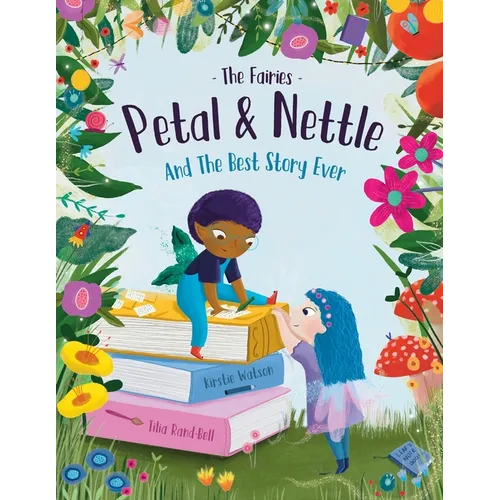 The Fairies - Petal & Nettle and The Best Story Ever: A children's picture book celebrating the magic of friendship, imagination and storytelling!
