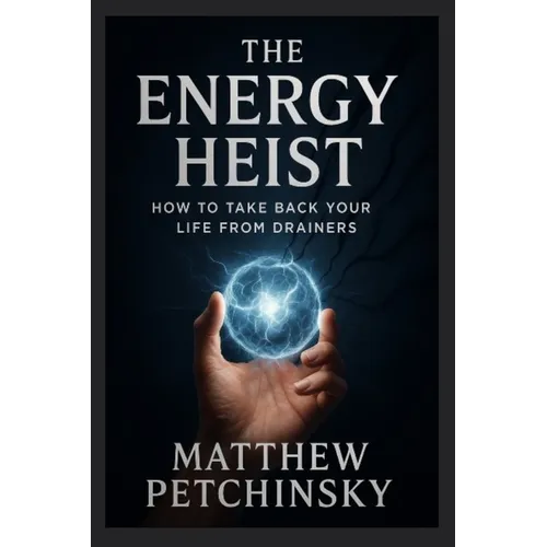 The Energy Heist: How to Take Back Your Life from Drainers