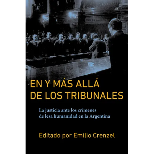 En Y Más Allá de Los Tribunales: La Justicia Ante Los Crímenes de Lesa Humanidad En La Argentina