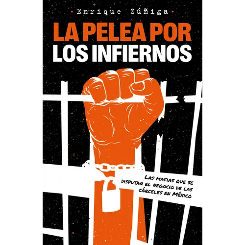 La Pelea Por Los Infiernos. Las Mafias Que Se Disputan El Negocio de Las Cárceles En México / The Fight for Hell