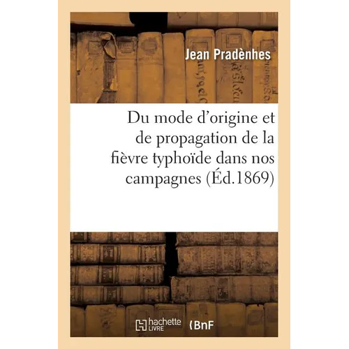 Du Mode d'Origine Et de Propagation de la Fièvre Typhoïde Dans Nos Campagnes