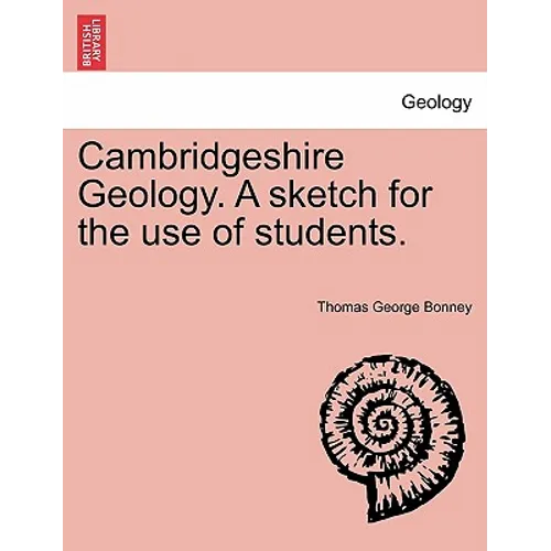 Cambridgeshire Geology. a Sketch for the Use of Students.