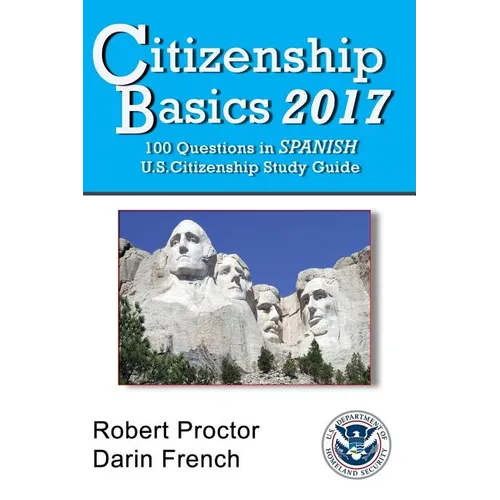 Citizenship Basics 2017: 100 Questions in Spanish - U.S. Citizenship Study Guide: U.S. Naturalization Interview 100 Civics Questions in Spanish