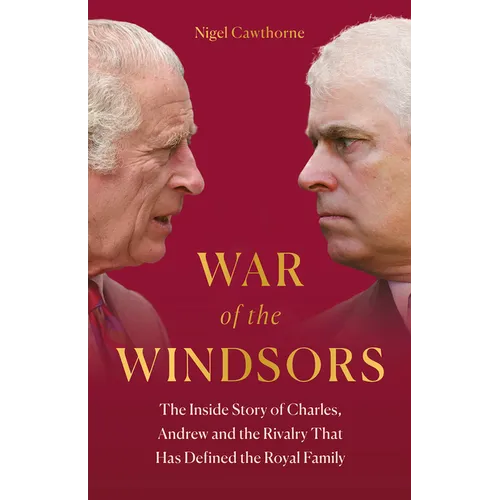 War of the Windsors: The Inside Story of Charles, Andrew and the Rivalry That Has Defined the Royal Family