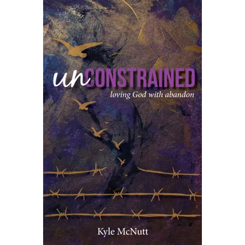 Unconstrained: Loving God with Abandon