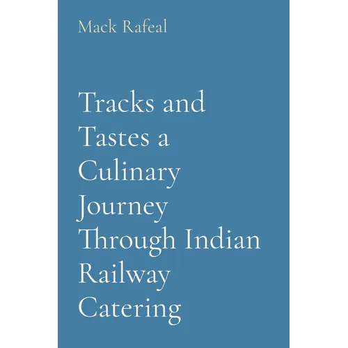 Tracks and Tastes a Culinary Journey Through Indian Railway Catering
