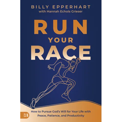 Run Your Race: How to Pursue God's Will for Your Life with Peace, Patience, and Productivity