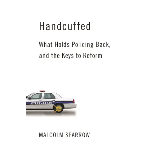 Handcuffed: What Holds Policing Back, and the Keys to Reform