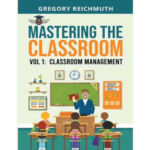 Mastering the Classroom: Volume 1: Classroom Management