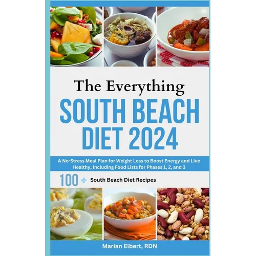 The Everything South Beach Diet 2024: A No-Stress Meal Plan for Weight Loss to Boost Energy and Live Healthy, Including Food Lists for Phases 1, 2, an