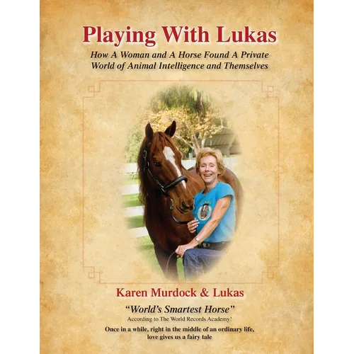 Playing with Lukas: How A Woman and A Horse Found A Private World of Animal Intelligence and Themselves