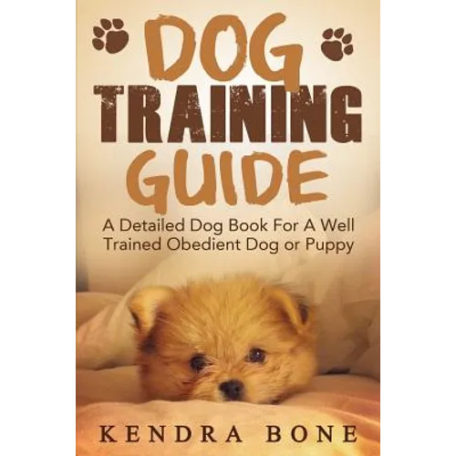 Dog Training Guide: A Detailed Training Dog Book For A Well Trained Obedient Dog or Puppy With Skills For Obedience Training, Dog Aggressi