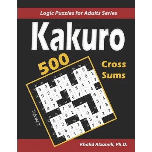 Kakuro (Cross Sums): 500 Logic Puzzles (6x6 - 8x8 - 10x10): Keep Your Brain Young