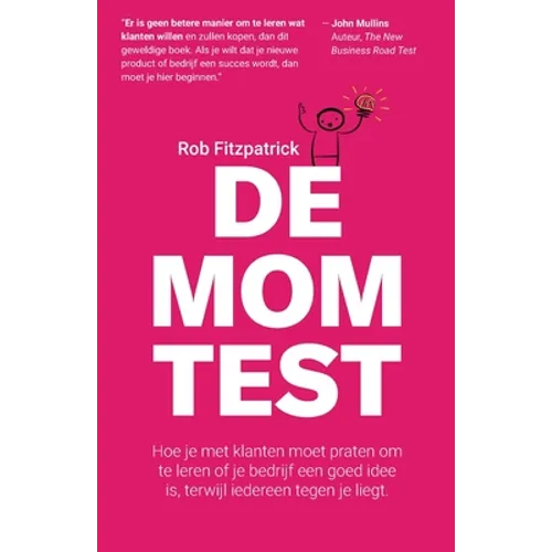 De Mom Test: Hoe je met klanten moet praten om te leren of je bedrijf een goed idee is, terwijl iedereen tegen je liegt.