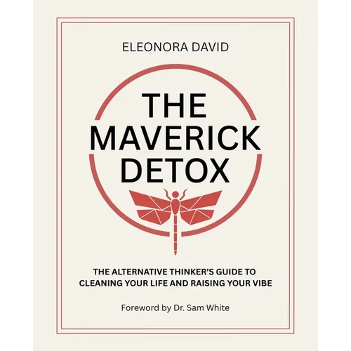 The Maverick Detox: The Alternative Thinker's Guide to Cleaning Your Life and Raising Your Vibe