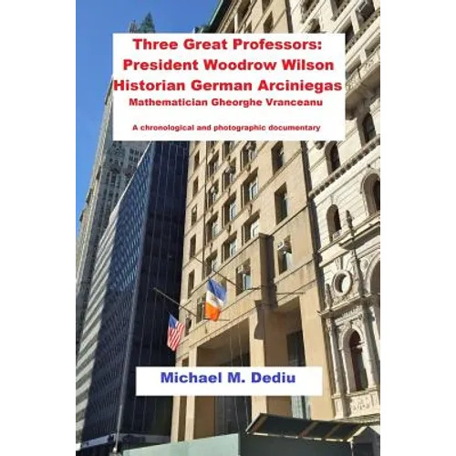 Three Great Professors: President Woodrow Wilson, Historian German Arciniegas: A chronological and photographic documentary
