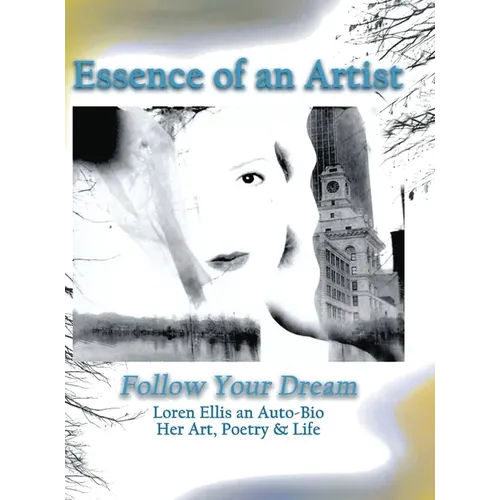 Essence of an Artist: Follow Your Dream: Follow Your Dream: Loren Ellis an Auto-Bio Her Art, Poetry & Life