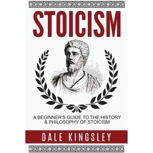 Stoicism: A Beginner's Guide to the History & Philosophy of Stoicism