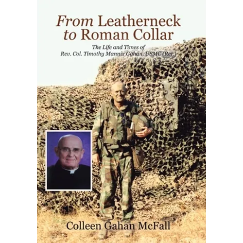 From Leatherneck to Roman Collar: The Life and Times of Rev. Col. Timothy Mannix Gahan, USMC (Ret.)