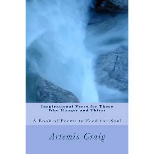 Inspirational Verse for Those Who Hunger and Thirst: A Book of Poems to Feed the Soul