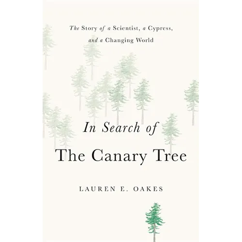 In Search of the Canary Tree: The Story of a Scientist, a Cypress, and a Changing World