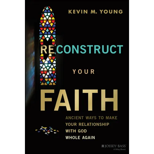 Reconstruct Your Faith: Ancient Ways to Make Your Relationship with God Whole Again