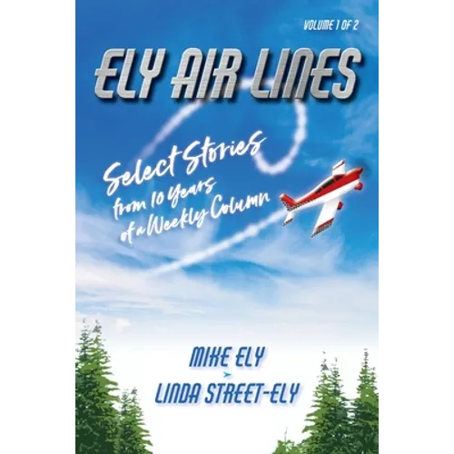 Ely Air Lines: Select Stories from 10 Years of a Weekly Column: Volume 1 of 2