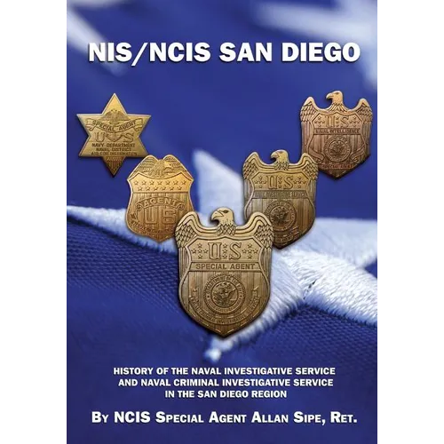 NIS/NCIS San Diego: History Of The Naval Investigative Service And Naval Criminal Investigative Service In The San Diego Region