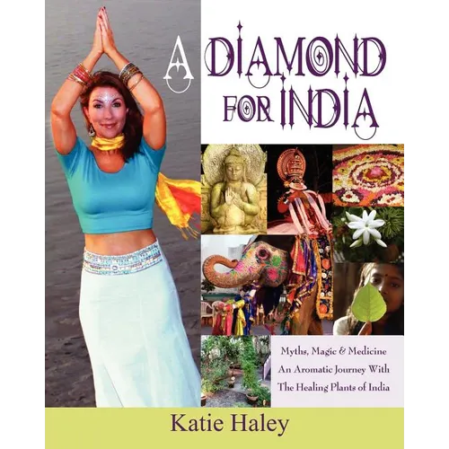 A Diamond for India, Myths, Magic, Medicine An Aromatic Journey with the Healing Plants of India