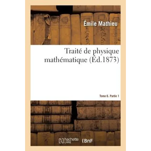 Traité de Physique Mathématique. Tome 6. Partie 1