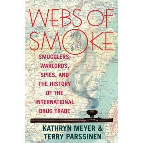 Webs of Smoke: Smugglers, Warlords, Spies, and the History of the International Drug Trade
