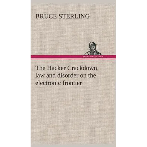 The Hacker Crackdown, law and disorder on the electronic frontier