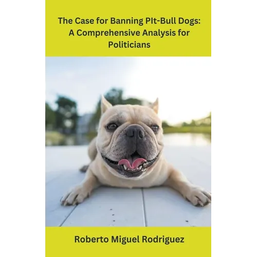 The Case for Banning Pit-Bull Dogs: A Comprehensive Analysis for Politicians