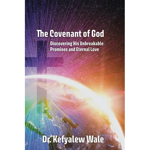 The Covenant of God: Discovering His Unbreakable Promises and Eternal Love