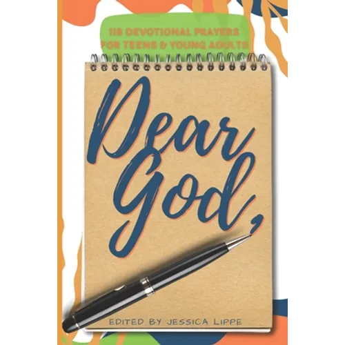 Dear God,: 118 Devotional Prayers for Teens and Young Adults