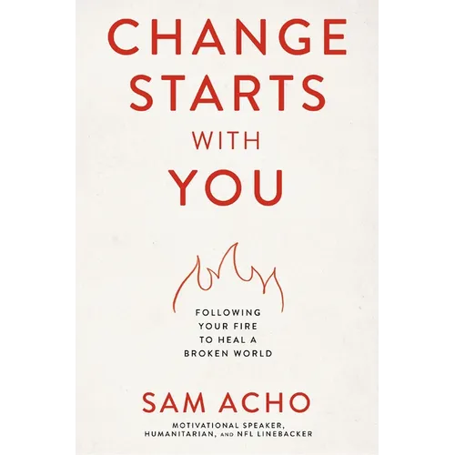 Change Starts with You: Following Your Fire to Heal a Broken World - The Perfect Father's Day Gift for Christian Dads