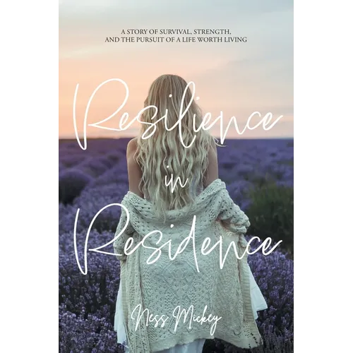 Resilience in Residence: A Story of Survival, Strength, and the Pursuit of a Life Worth Living.