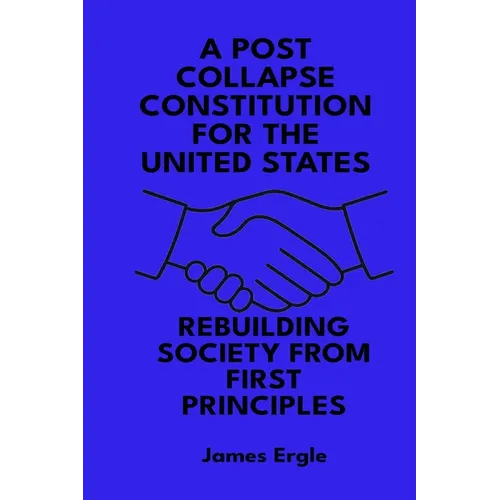 A Post Collapse Constitution for the United States: Rebuilding Society from First Principles