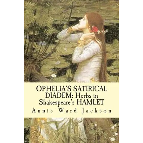 Ophelia's Satirical Diadem: Herbs in Shakespeare's HAMLET