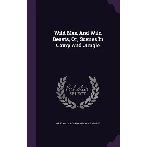 Wild Men And Wild Beasts, Or, Scenes In Camp And Jungle