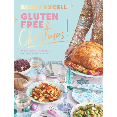 Gluten Free Christmas: 80 Easy Gluten-Free Recipes for a Stress-Free Festive Season