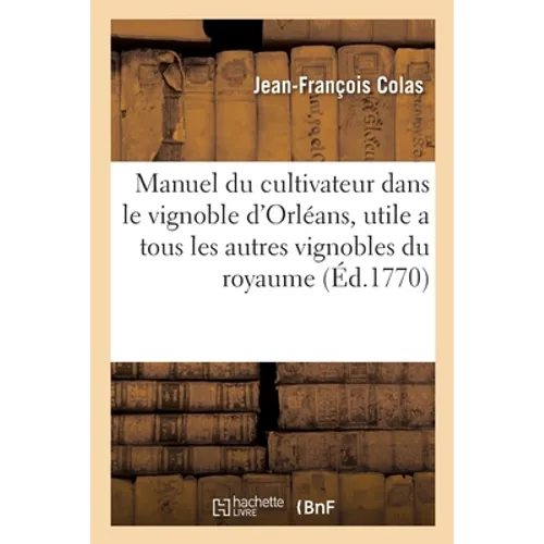 Le Manuel du cultivateur dans le vignoble d'Orléans, utile a tous les autres vignobles du royaume