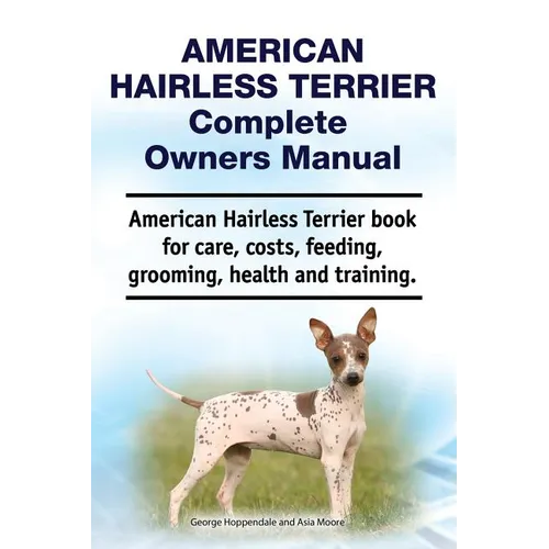 American Hairless Terrier Complete Owners Manual. American Hairless Terrier book for care, costs, feeding, grooming, health and training.