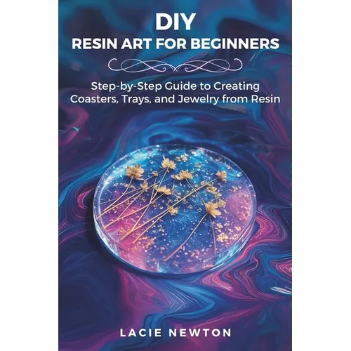 DIY Resin Art for Beginners: Step-by-Step Guide to Creating Coasters, Trays, and Jewelry from Resin
