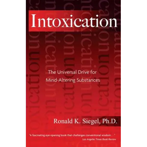 Intoxication: The Universal Drive for Mind-Altering Substances