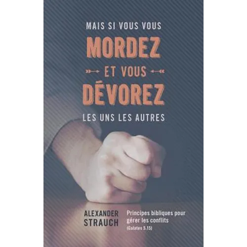 Mais si vous vous mordez et vous dévorez les uns les autres: Principes bibliques pour gérer les conflits (Galates 5.15)