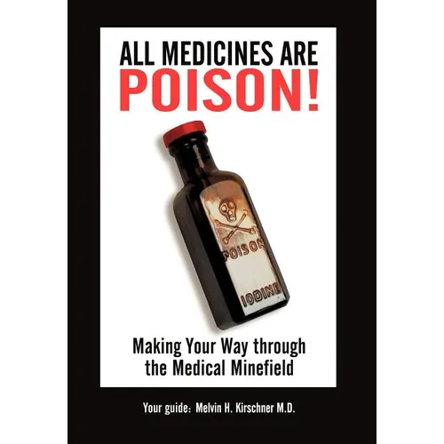 All Medicines Are Poison!: Making Your Way through the Medical Minefield