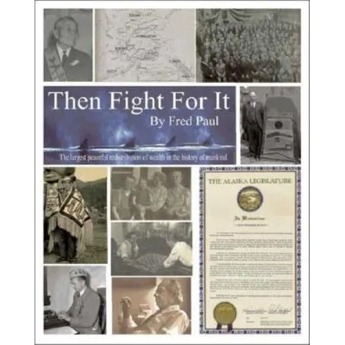 Then Fight For It!: The Largest Peaceful Redistribution of Wealth in the History of Mankind and the Creation of the North Slope Borough