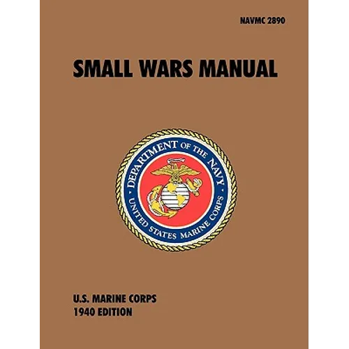 Small Wars Manual: The Official U.S. Marine Corps Field Manual, 1940 Revision